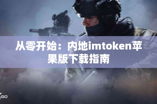 从零开始：内地imtoken苹果版下载指南