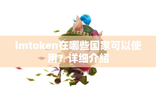 imtoken在哪些国家可以使用？详细介绍