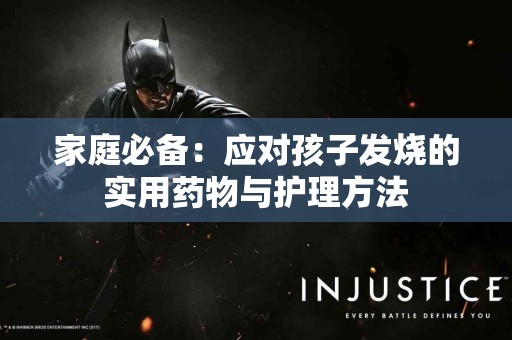家庭必备：应对孩子发烧的实用药物与护理方法