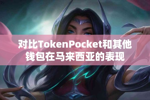 对比TokenPocket和其他钱包在马来西亚的表现