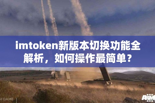 imtoken新版本切换功能全解析，如何操作最简单？