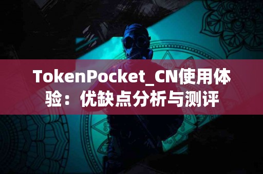 TokenPocket_CN使用体验：优缺点分析与测评