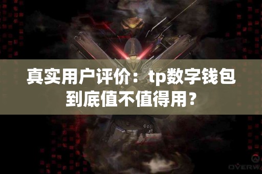 真实用户评价：tp数字钱包到底值不值得用？