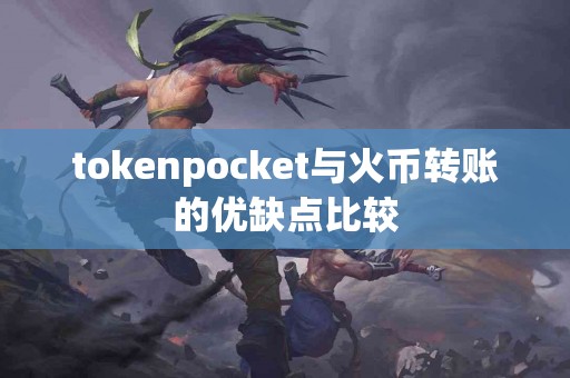 tokenpocket与火币转账的优缺点比较