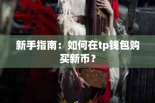 新手指南：如何在tp钱包购买新币？
