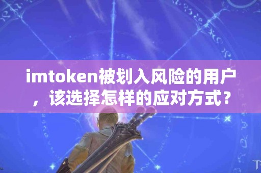 imtoken被划入风险的用户，该选择怎样的应对方式？