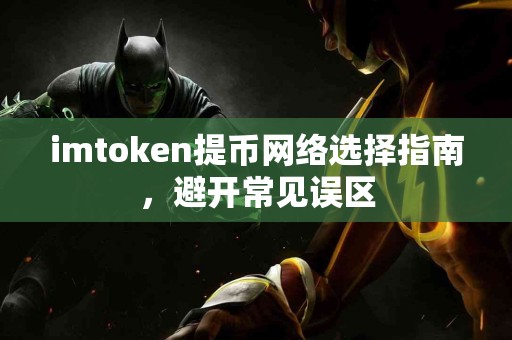imtoken提币网络选择指南，避开常见误区