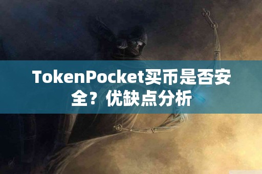 TokenPocket买币是否安全？优缺点分析