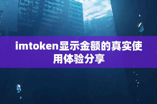 imtoken显示金额的真实使用体验分享