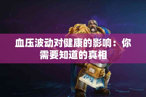 血压波动对健康的影响：你需要知道的真相