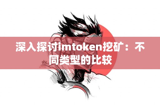深入探讨imtoken挖矿：不同类型的比较