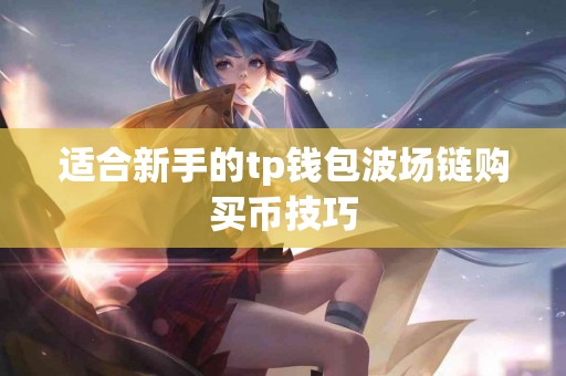 适合新手的tp钱包波场链购买币技巧