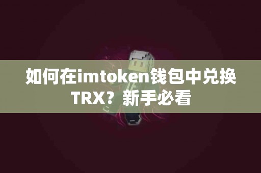 如何在imtoken钱包中兑换TRX？新手必看