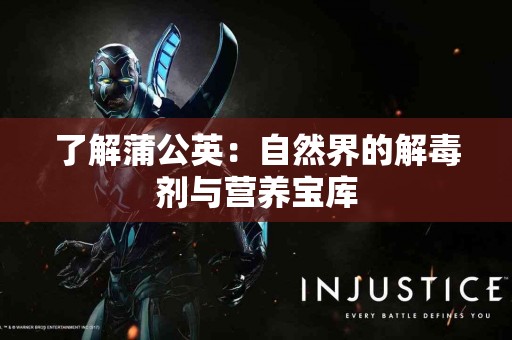 了解蒲公英：自然界的解毒剂与营养宝库