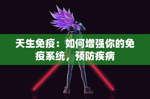 天生免疫：如何增强你的免疫系统，预防疾病