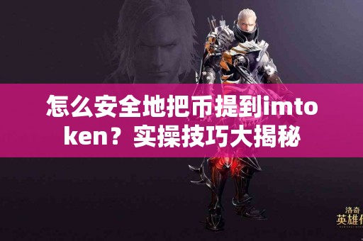 怎么安全地把币提到imtoken？实操技巧大揭秘