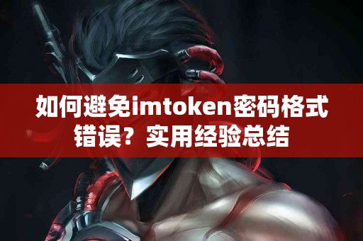 如何避免imtoken密码格式错误？实用经验总结