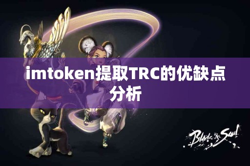 imtoken提取TRC的优缺点分析