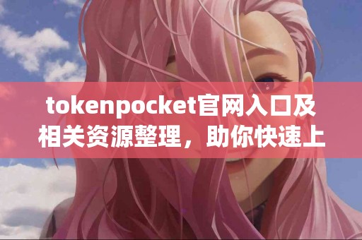 tokenpocket官网入口及相关资源整理，助你快速上手