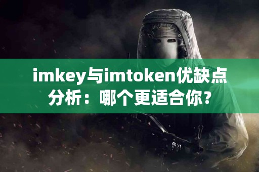 imkey与imtoken优缺点分析：哪个更适合你？