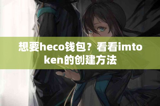 想要heco钱包？看看imtoken的创建方法