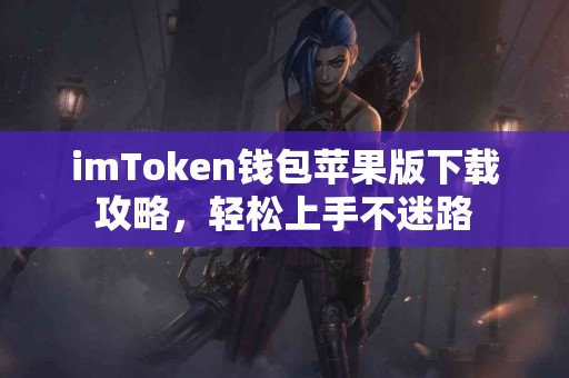 imToken钱包苹果版下载攻略，轻松上手不迷路