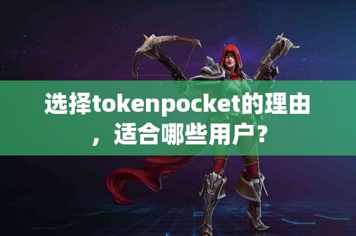 选择tokenpocket的理由，适合哪些用户？
