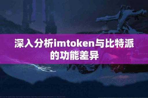 深入分析imtoken与比特派的功能差异