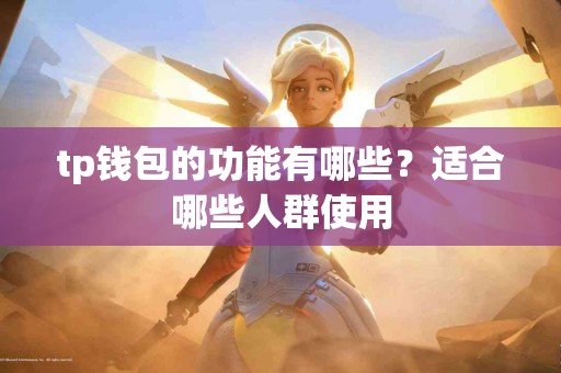 tp钱包的功能有哪些？适合哪些人群使用