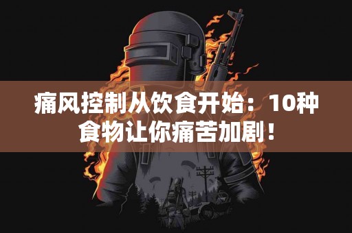 痛风控制从饮食开始：10种食物让你痛苦加剧！