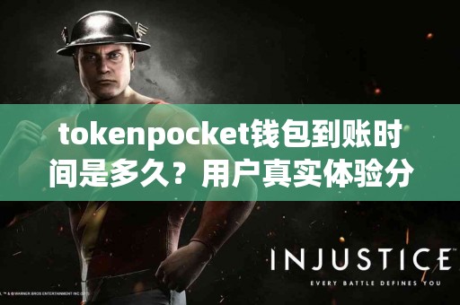 tokenpocket钱包到账时间是多久？用户真实体验分享
