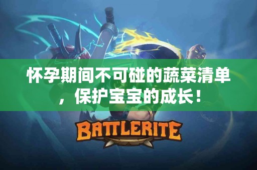 怀孕期间不可碰的蔬菜清单，保护宝宝的成长！