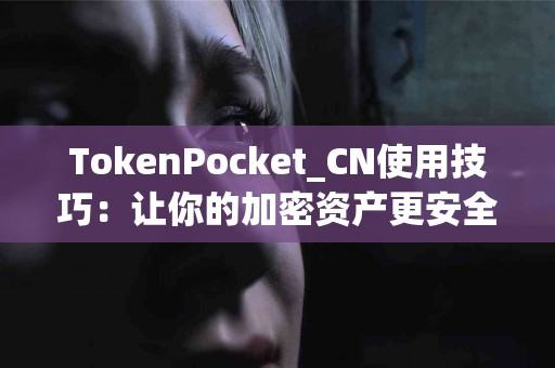 TokenPocket_CN使用技巧：让你的加密资产更安全