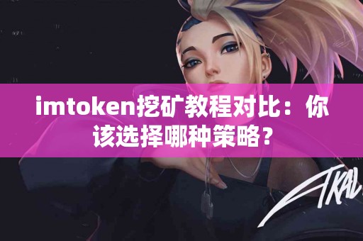 imtoken挖矿教程对比：你该选择哪种策略？