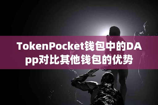 TokenPocket钱包中的DApp对比其他钱包的优势