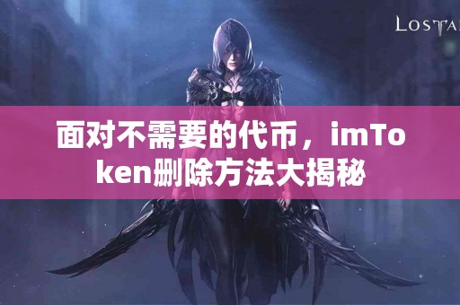 面对不需要的代币，imToken删除方法大揭秘