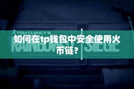 如何在tp钱包中安全使用火币链？