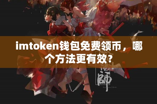 imtoken钱包免费领币，哪个方法更有效？