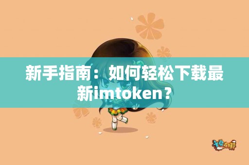 新手指南：如何轻松下载最新imtoken？
