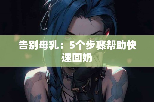告别母乳：5个步骤帮助快速回奶