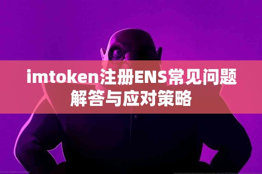 imtoken注册ENS常见问题解答与应对策略