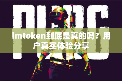 imtoken到底是真的吗？用户真实体验分享