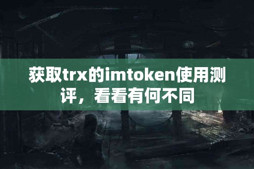 获取trx的imtoken使用测评，看看有何不同