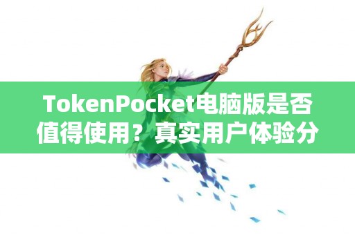 TokenPocket电脑版是否值得使用？真实用户体验分享