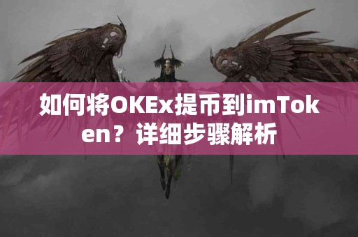 如何将OKEx提币到imToken？详细步骤解析