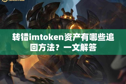 转错imtoken资产有哪些追回方法？一文解答