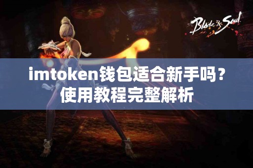 imtoken钱包适合新手吗？使用教程完整解析