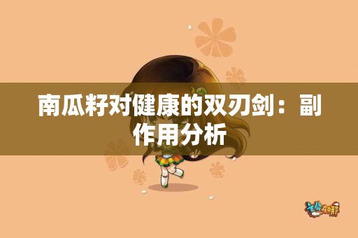 南瓜籽对健康的双刃剑：副作用分析