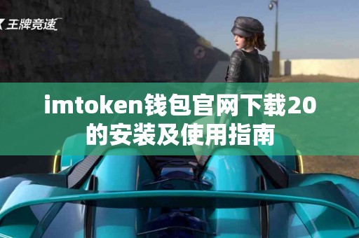 imtoken钱包官网下载20的安装及使用指南
