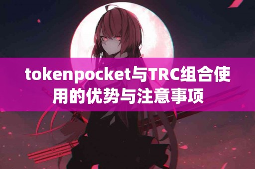 tokenpocket与TRC组合使用的优势与注意事项